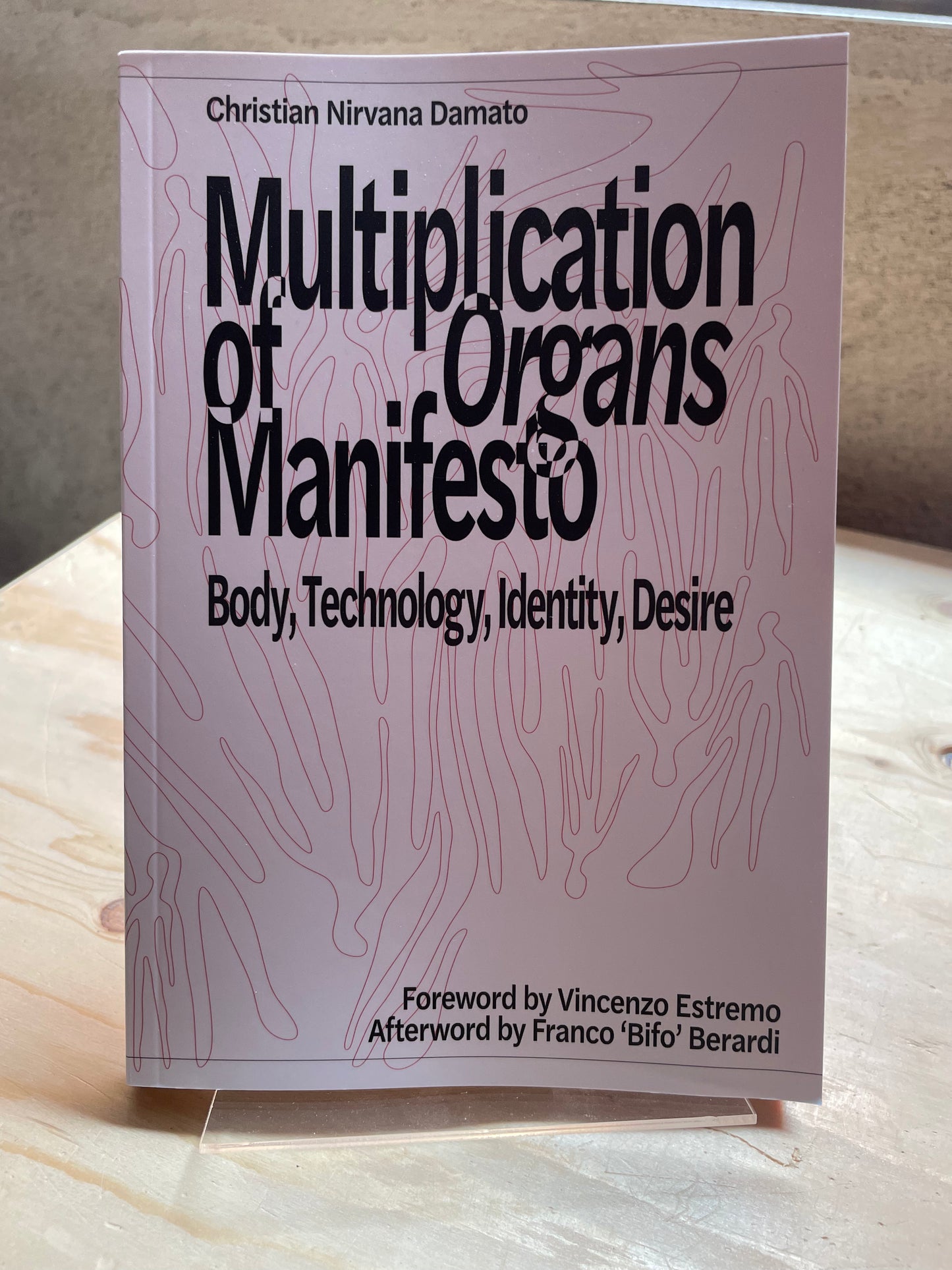 Multiplication of Organs Manifesto: Body, Technology, Identity, Desire - Christian Nirvana Damato