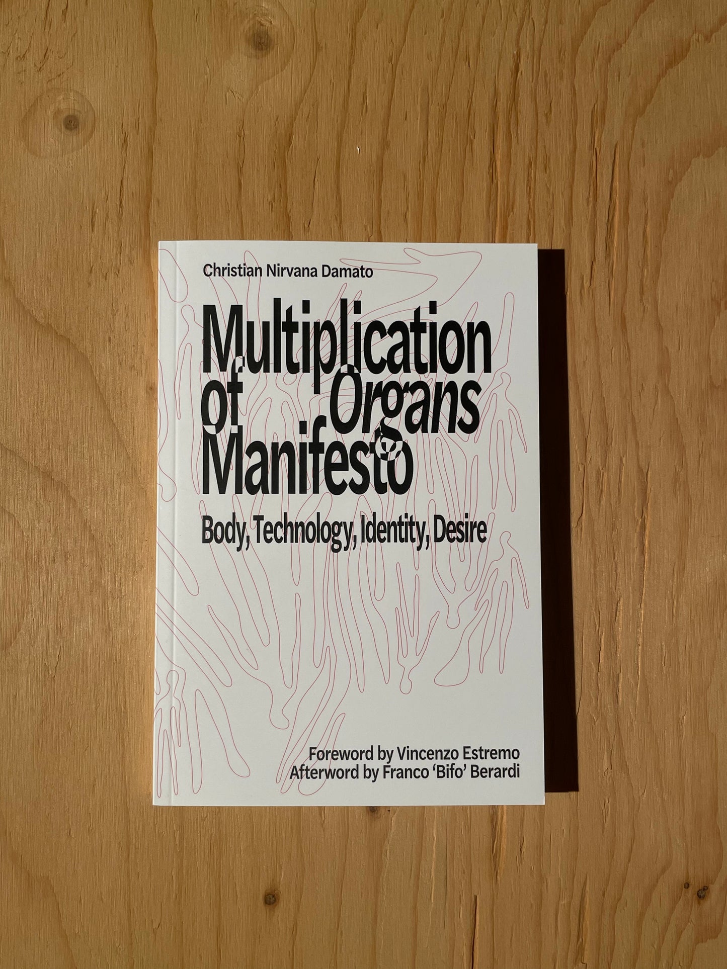 Multiplication of Organs Manifesto: Body, Technology, Identity, Desire - Christian Nirvana Damato