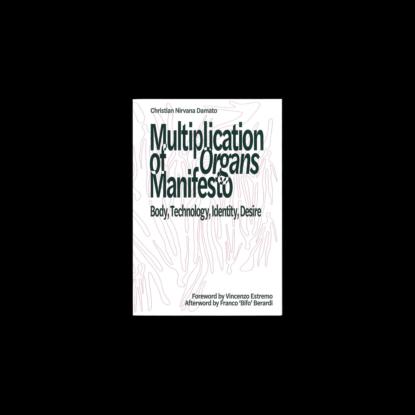 Multiplication of Organs Manifesto: Body, Technology, Identity, Desire - Christian Nirvana Damato