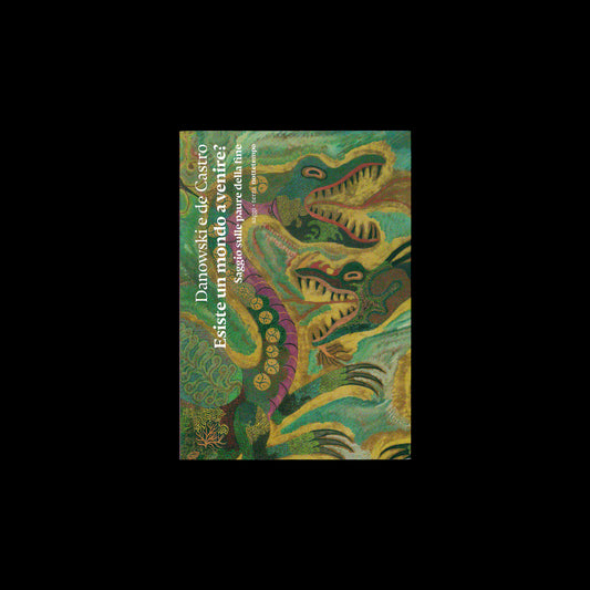 Déborah Danowski ed Eduardo Viveiros de Castro - Esiste un mondo a venire? Saggio sulle paure della fine