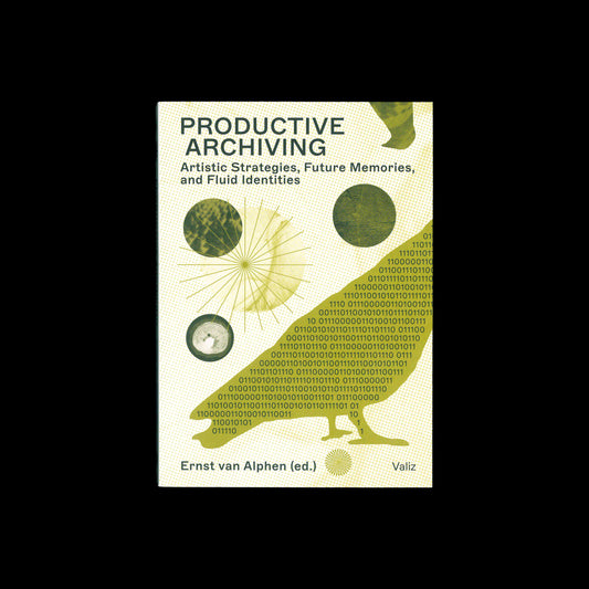Ernst van Alphen (ed.) - Productive Archiving Artistic Strategies, Future Memories, and Fluid Identities