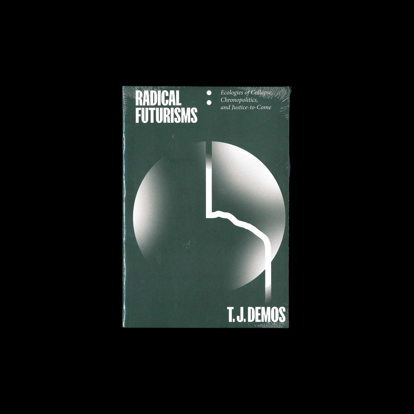 T.J. Demos - Radical Futurisms: Ecologies of Collapse, Chronopolitics, and Justice-to-Come