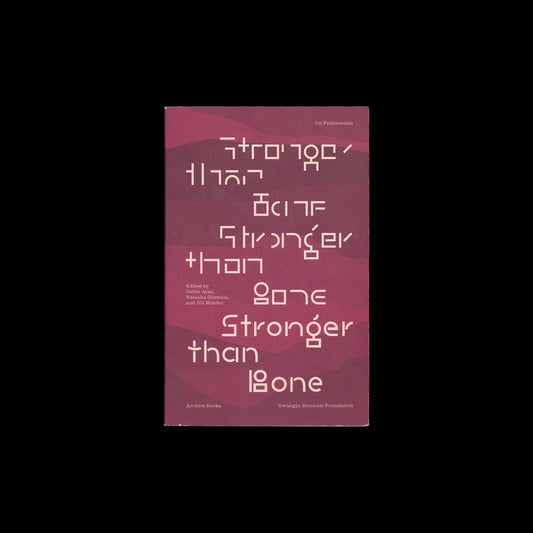 Defne Ayas, Natasha Ginwala, Jill Winder (eds.) - Stronger Than Bone – On Feminism(s)
