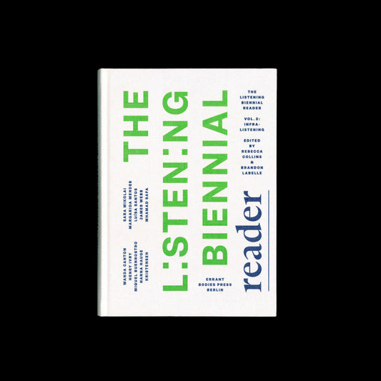 Rebecca Collins, Brandon LaBelle (eds.) - The Listening Biennial Reader – Vol. 2: Infralistening