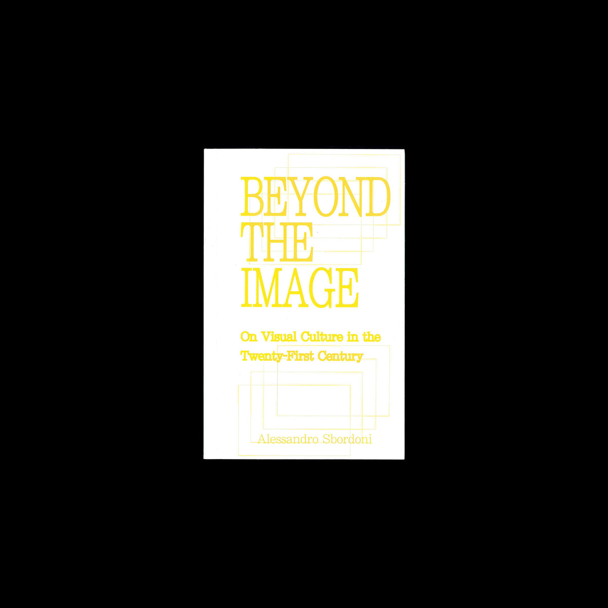 Alessandro Sbordoni - Beyond the Image. On Visual Culture in the Twenty-First Century