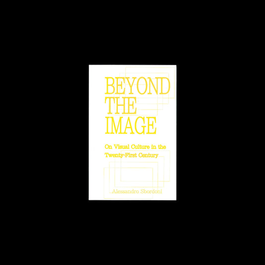 Alessandro Sbordoni - Beyond the Image. On Visual Culture in the Twenty-First Century