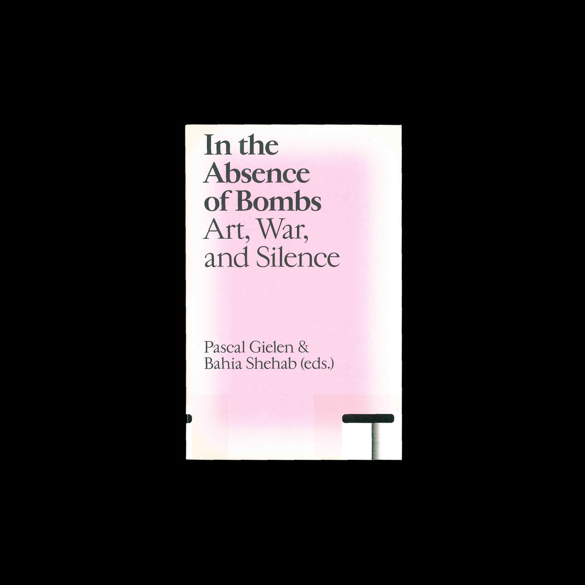 In the Absence of Bombs Art, War, and Silence - Pascal Gielen, Bahia Shehab (eds.)