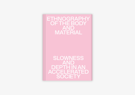 Ethnography of the Body and Material – Slowness and Depth in an Accelerated Society