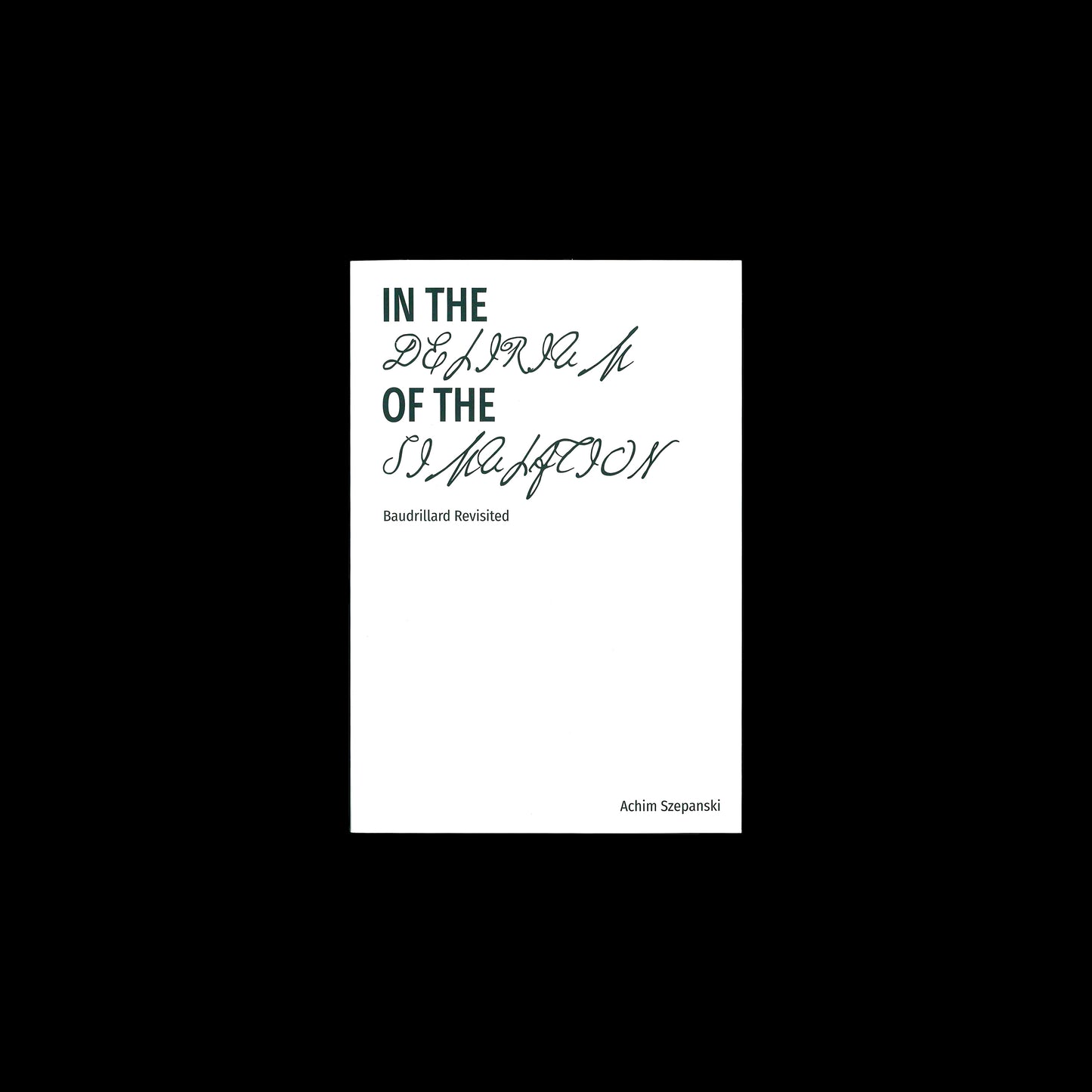 In the Delirium of the Simulation: Baudrillard Revisited - Achim Szepanski