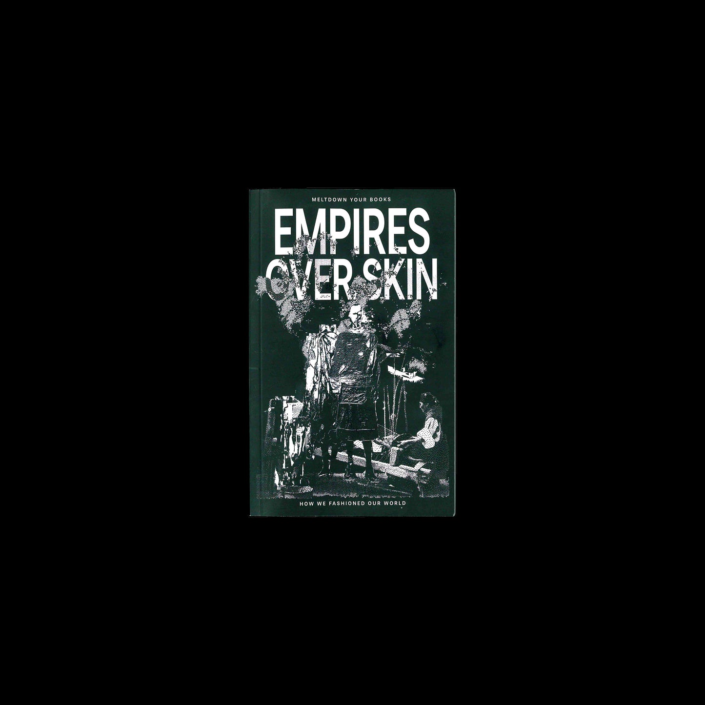 Empires Over Skin: How We Fashioned Our World - Meltdown Your Books