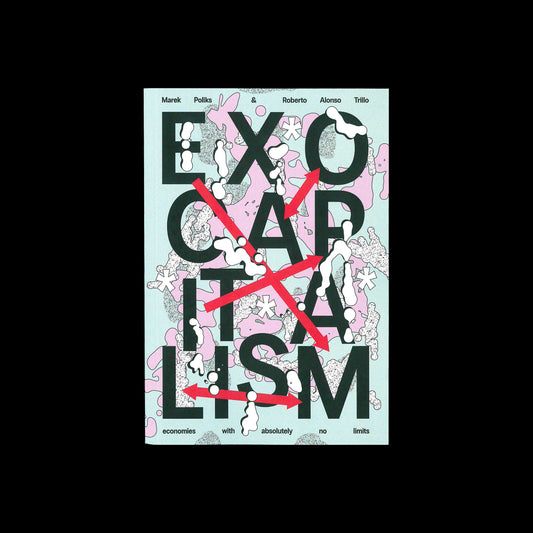 Exocapitalism: economies with absolutely no limits - Marek Poliks & Roberto Alonso Trillo