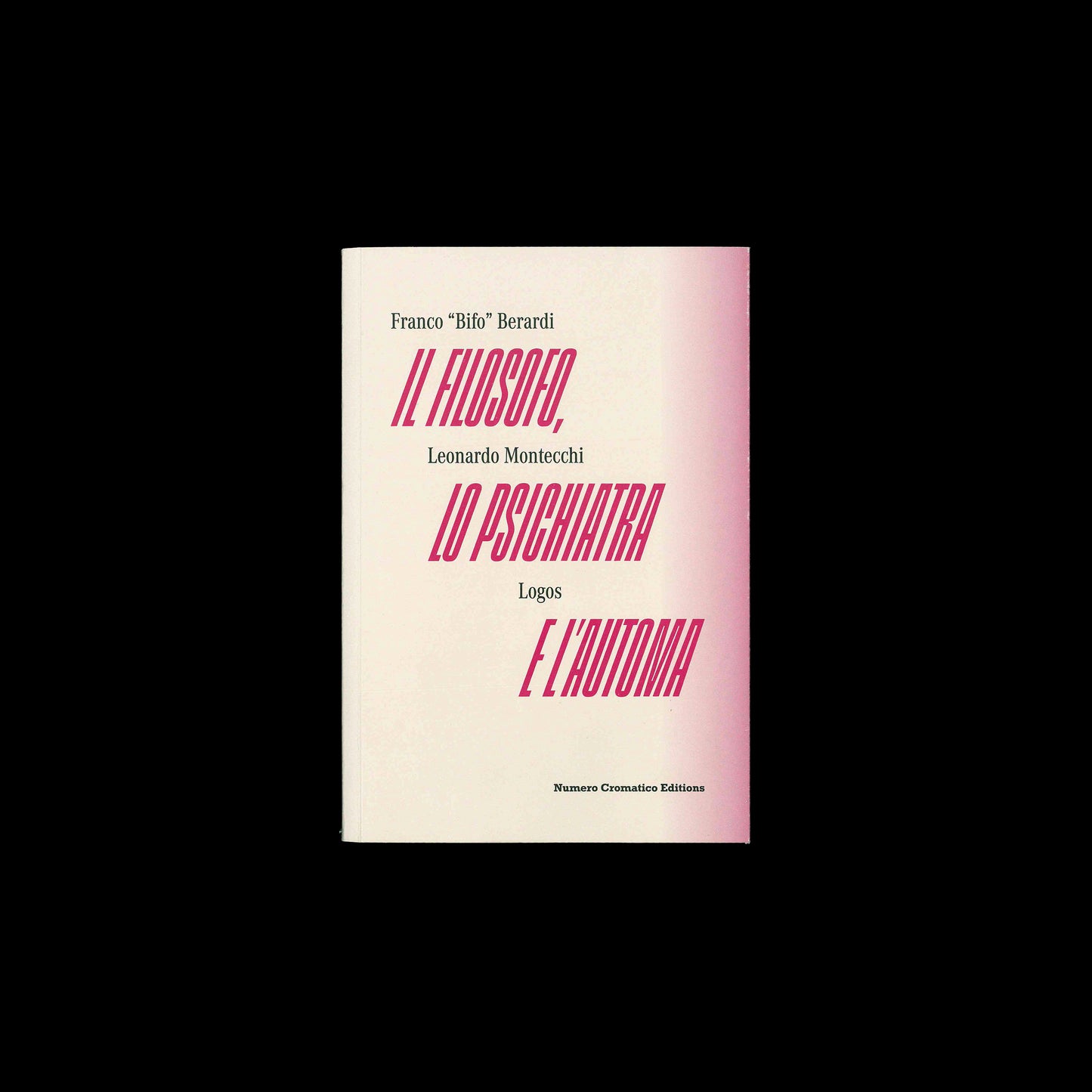 Il filosofo, lo psichiatra e l'automa - Franco "Bifo" Berardi, Leonardo Montecchi, Logos