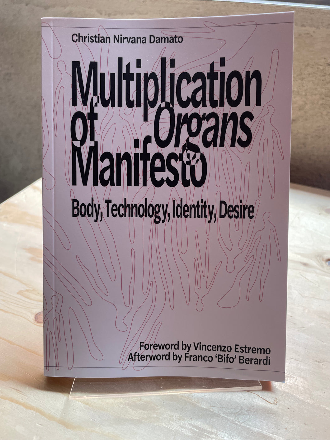 Multiplication of Organs Manifesto: Body, Technology, Identity, Desire - Christian Nirvana Damato