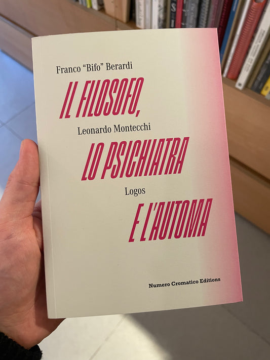 Il filosofo, lo psichiatra e l'automa - Franco "Bifo" Berardi, Leonardo Montecchi, Logos