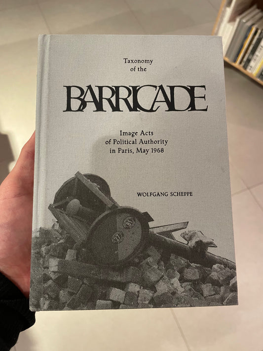 Taxonomy of The Barricade. Image Acts of Political Authority in May 1968 - Wolfgang Scheppe