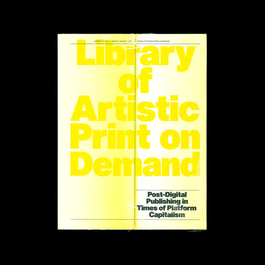 Library of Artistic Print on Demand. Post-Digital Publishing in Times of Platform Capitalism, Annette Gilbert/Andreas Bülhoff (edited by)