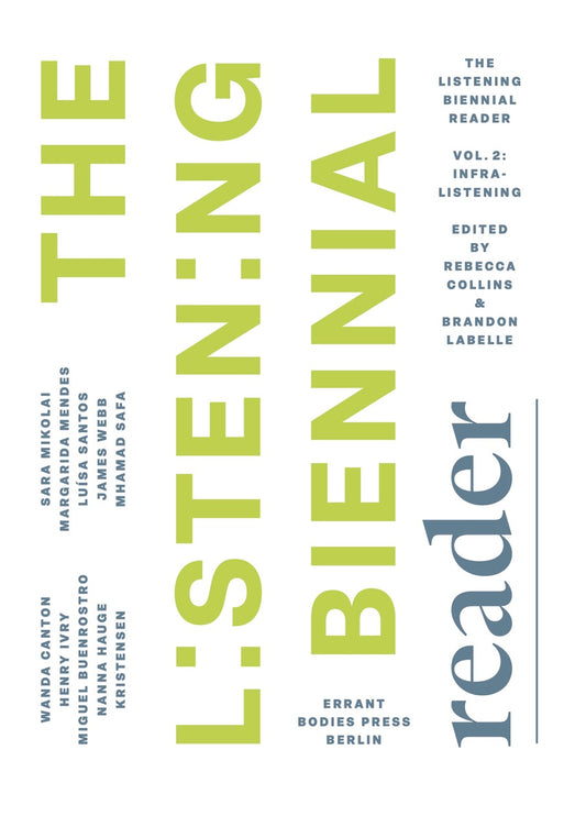 Rebecca Collins, Brandon LaBelle (eds.) - The Listening Biennial Reader – Vol. 2: Infralistening