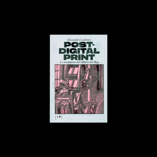 Post-digital print. La mutazione dell'editoria dal 1894 - Alessandro Ludovico