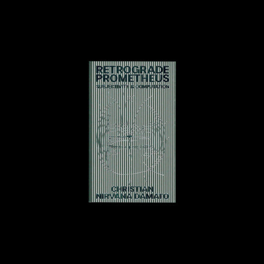 Christian Nirvana Damato - Retrograde Prometheus: Subjectivity & Computation