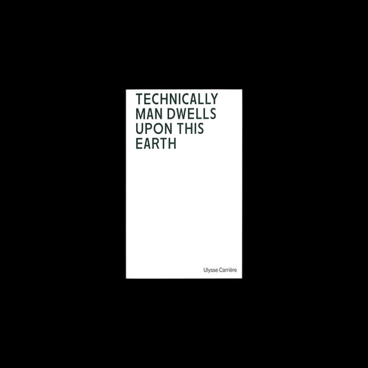 Technically Man Dwells upon this Earth - Ulysse Carrière