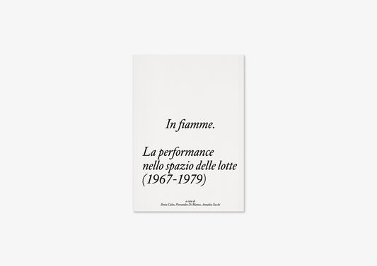 In fiamme. La performance nello spazio delle lotte (1967-1979)